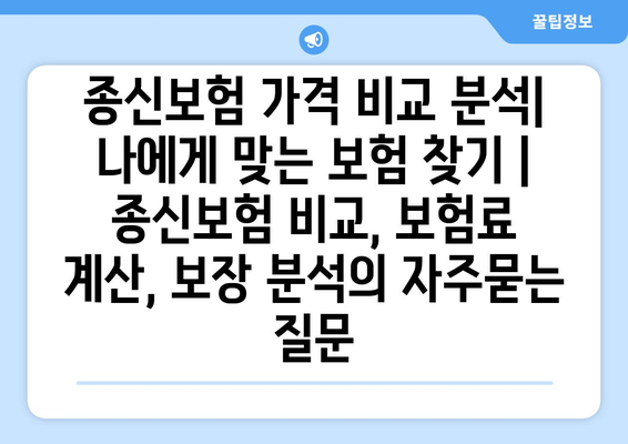 종신보험 가격 비교 분석| 나에게 맞는 보험 찾기 | 종신보험 비교, 보험료 계산, 보장 분석