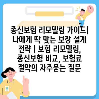 종신보험 리모델링 가이드| 나에게 딱 맞는 보장 설계 전략 | 보험 리모델링, 종신보험 비교, 보험료 절약