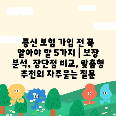 종신 보험 가입 전 꼭 알아야 할 5가지 | 보장 분석, 장단점 비교, 맞춤형 추천