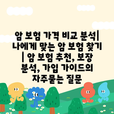 암 보험 가격 비교 분석| 나에게 맞는 암 보험 찾기 | 암 보험 추천, 보장 분석, 가입 가이드