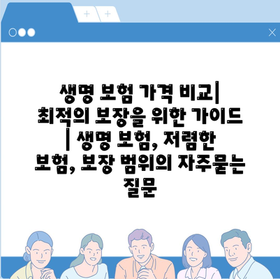 생명 보험 가격 비교| 최적의 보장을 위한 가이드 | 생명 보험, 저렴한 보험, 보장 범위