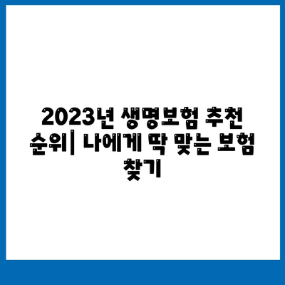 나에게 맞는 생명 보험 찾기| 2023년 추천 순위 & 비교 가이드 | 생명 보험, 보장 분석, 보험료 비교, 추천