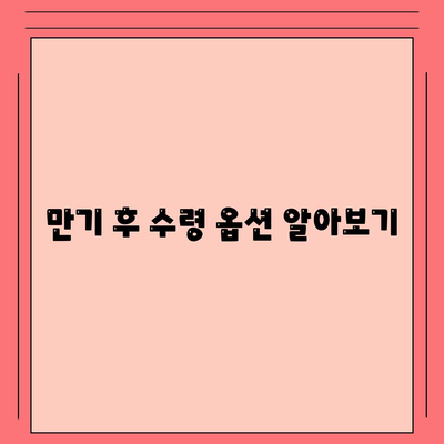 만기 후 수령 옵션 알아보기