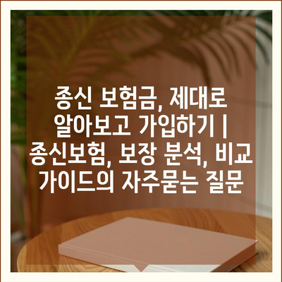 종신 보험금, 제대로 알아보고 가입하기 | 종신보험, 보장 분석, 비교 가이드