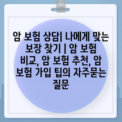 암 보험 상담| 나에게 맞는 보장 찾기 | 암 보험 비교, 암 보험 추천, 암 보험 가입 팁