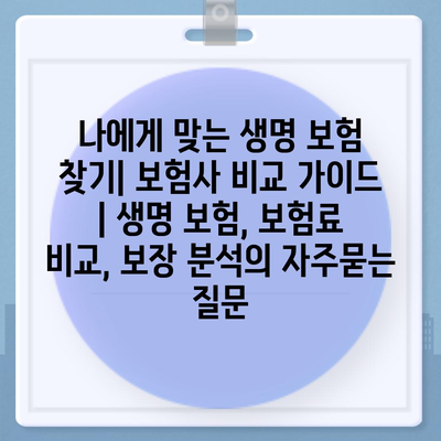 나에게 맞는 생명 보험 찾기| 보험사 비교 가이드 | 생명 보험, 보험료 비교, 보장 분석