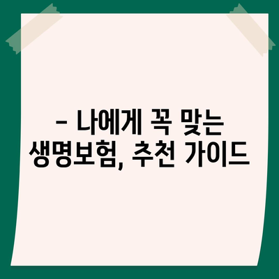 나에게 딱 맞는 생명 보험 찾기|  추천 가이드 & 비교 분석 | 보험료, 보장, 추천 상품