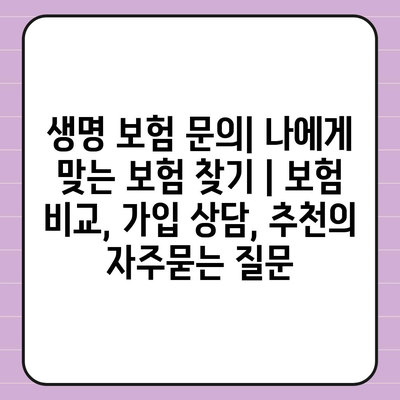 생명 보험 문의| 나에게 맞는 보험 찾기 | 보험 비교, 가입 상담, 추천