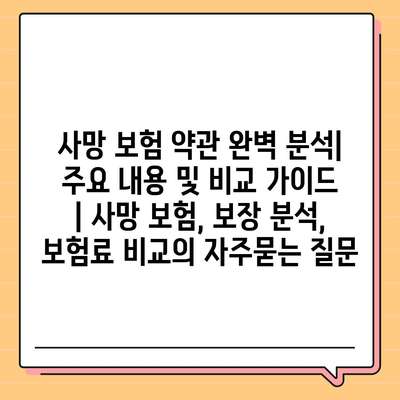 사망 보험 약관 완벽 분석| 주요 내용 및 비교 가이드 | 사망 보험, 보장 분석, 보험료 비교