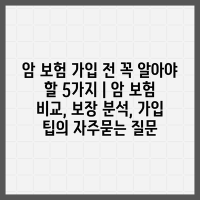 암 보험 가입 전 꼭 알아야 할 5가지 | 암 보험 비교, 보장 분석, 가입 팁