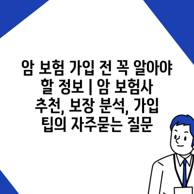 암 보험 가입 전 꼭 알아야 할 정보 | 암 보험사 추천, 보장 분석, 가입 팁