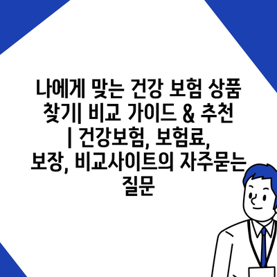 나에게 맞는 건강 보험 상품 찾기| 비교 가이드 & 추천 | 건강보험, 보험료, 보장, 비교사이트