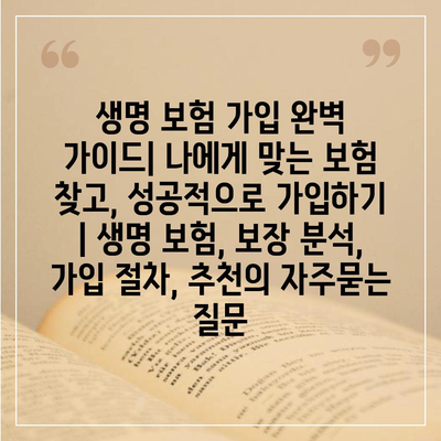 생명 보험 가입 완벽 가이드| 나에게 맞는 보험 찾고, 성공적으로 가입하기 | 생명 보험, 보장 분석, 가입 절차, 추천