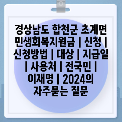 경상남도 합천군 초계면 민생회복지원금 | 신청 | 신청방법 | 대상 | 지급일 | 사용처 | 전국민 | 이재명 | 2024