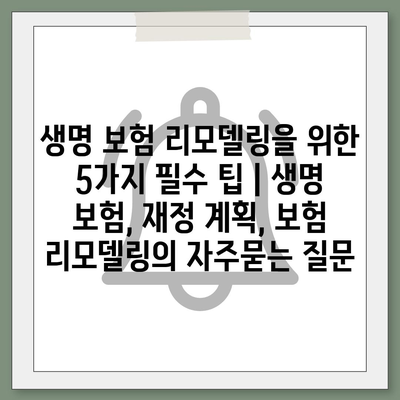 생명 보험 리모델링을 위한 5가지 필수 팁 | 생명 보험, 재정 계획, 보험 리모델링