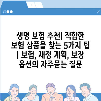 생명 보험 추천| 적합한 보험 상품을 찾는 5가지 팁 | 보험, 재정 계획, 보장 옵션