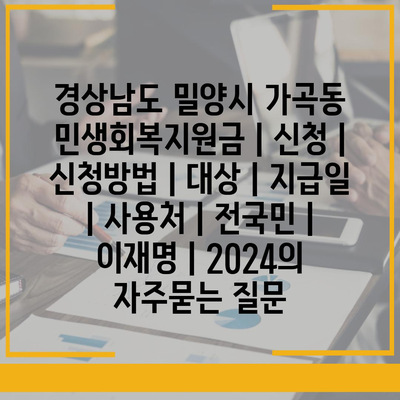 경상남도 밀양시 가곡동 민생회복지원금 | 신청 | 신청방법 | 대상 | 지급일 | 사용처 | 전국민 | 이재명 | 2024