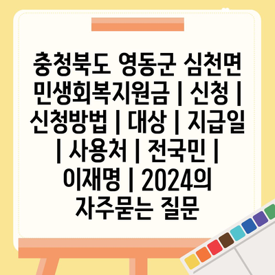 충청북도 영동군 심천면 민생회복지원금 | 신청 | 신청방법 | 대상 | 지급일 | 사용처 | 전국민 | 이재명 | 2024