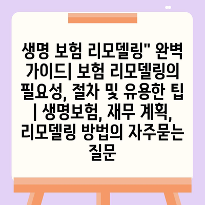 생명 보험 리모델링" 완벽 가이드| 보험 리모델링의 필요성, 절차 및 유용한 팁 | 생명보험, 재무 계획, 리모델링 방법