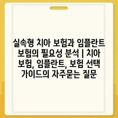 실속형 치아 보험과 임플란트 보험의 필요성 분석 | 치아 보험, 임플란트, 보험 선택 가이드