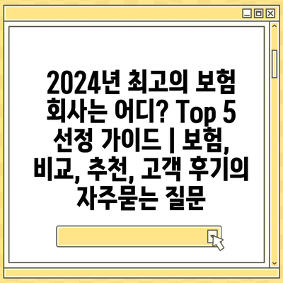 2024년 최고의 보험 회사는 어디? Top 5 선정 가이드 | 보험, 비교, 추천, 고객 후기