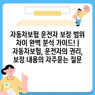 자동차보험 운전자 보장 범위 차이 완벽 분석 가이드! | 자동차보험, 운전자의 권리, 보장 내용