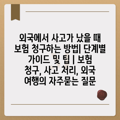 외국에서 사고가 났을 때 보험 청구하는 방법| 단계별 가이드 및 팁 | 보험 청구, 사고 처리, 외국 여행