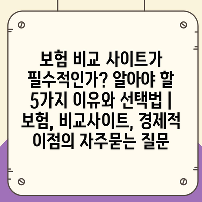 보험 비교 사이트가 필수적인가? 알아야 할 5가지 이유와 선택법 | 보험, 비교사이트, 경제적 이점