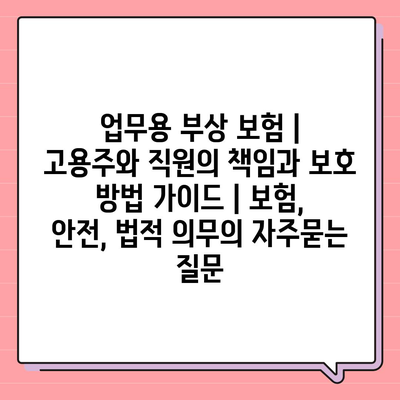 업무용 부상 보험 | 고용주와 직원의 책임과 보호 방법 가이드 | 보험, 안전, 법적 의무