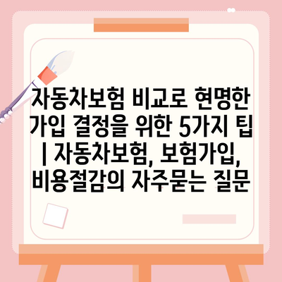 자동차보험 비교로 현명한 가입 결정을 위한 5가지 팁 | 자동차보험, 보험가입, 비용절감