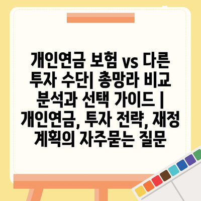 개인연금 보험 vs 다른 투자 수단| 총망라 비교 분석과 선택 가이드 | 개인연금, 투자 전략, 재정 계획