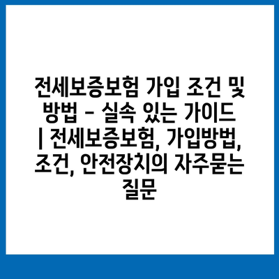 전세보증보험 가입 조건 및 방법 - 실속 있는 가이드 | 전세보증보험, 가입방법, 조건, 안전장치