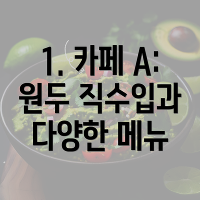 1. 카페 A: 원두 직수입과 다양한 메뉴