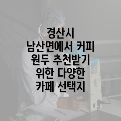 경산시 남산면에서 커피 원두 추천받기 위한 다양한 카페 선택지