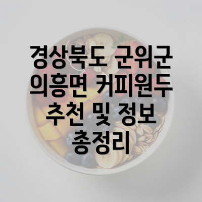 경상북도 군위군 의흥면 커피원두 추천 및 정보 총정리