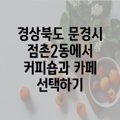 경상북도 문경시 점촌2동에서 커피숍과 카페 선택하기