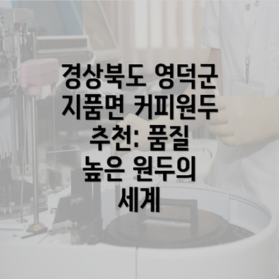 경상북도 영덕군 지품면 커피원두 추천: 품질 높은 원두의 세계