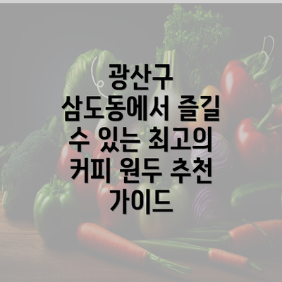 광산구 삼도동에서 즐길 수 있는 최고의 커피 원두 추천 가이드