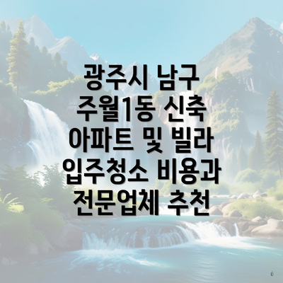 광주시 남구 주월1동 신축 아파트 및 빌라 입주청소 비용과 전문업체 추천