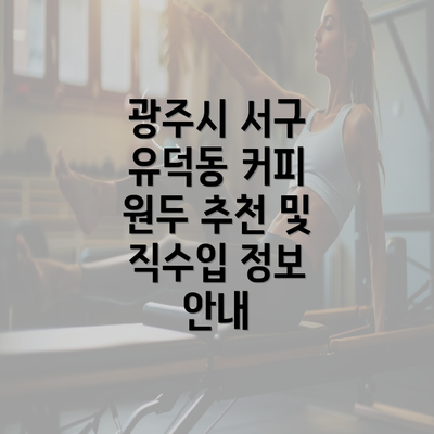 광주시 서구 유덕동 커피 원두 추천 및 직수입 정보 안내