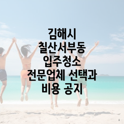 김해시 칠산서부동 입주청소 전문업체 선택과 비용 공지