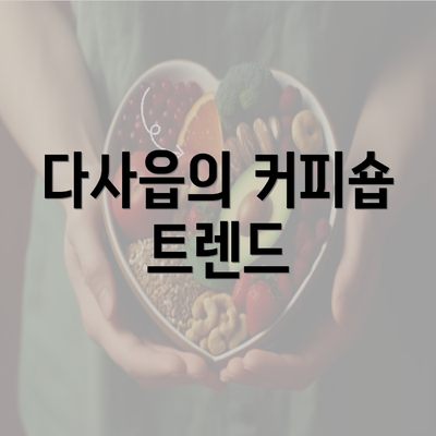 다사읍의 커피숍 트렌드