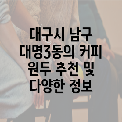 대구시 남구 대명3동의 커피 원두 추천 및 다양한 정보