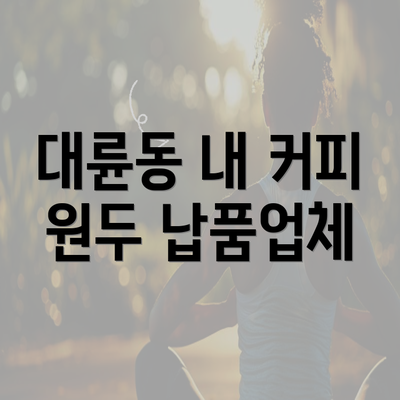 대륜동 내 커피 원두 납품업체