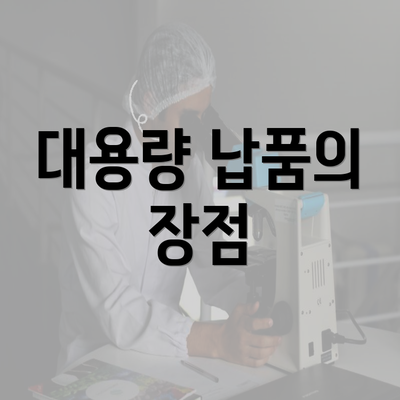 대용량 납품의 장점