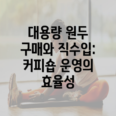 대용량 원두 구매와 직수입: 커피숍 운영의 효율성