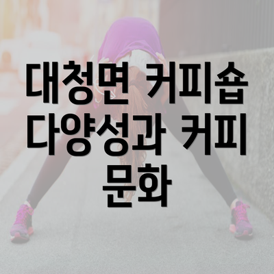 대청면 커피숍 다양성과 커피 문화