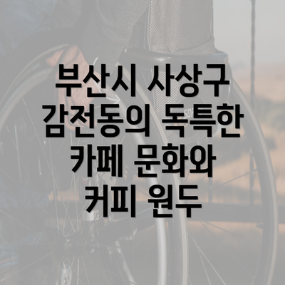 부산시 사상구 감전동의 독특한 카페 문화와 커피 원두