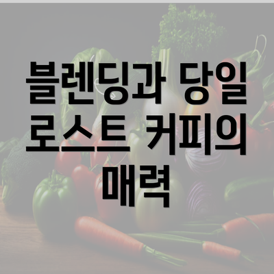 블렌딩과 당일 로스트 커피의 매력