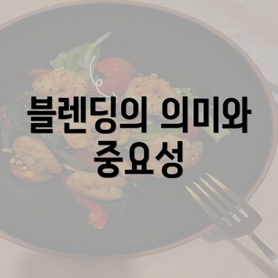 블렌딩의 의미와 중요성